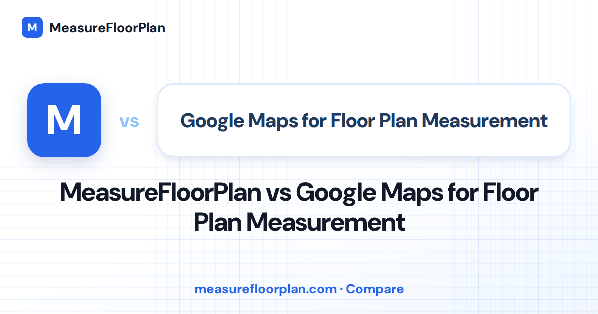 MeasureFloorPlan vs Google Maps for Floor Plan Measurement